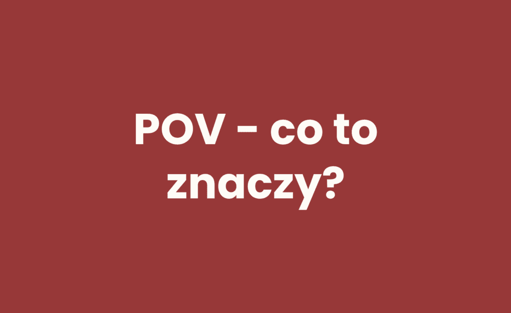 POV co to znaczy? Wyjaśnienie skrótu i użycie w memach (2026)